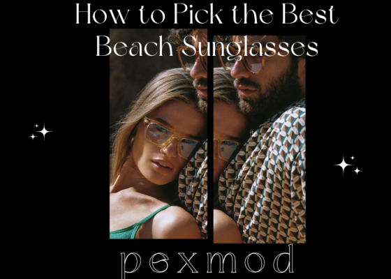 How to Pick the Best Beach Sunglasses